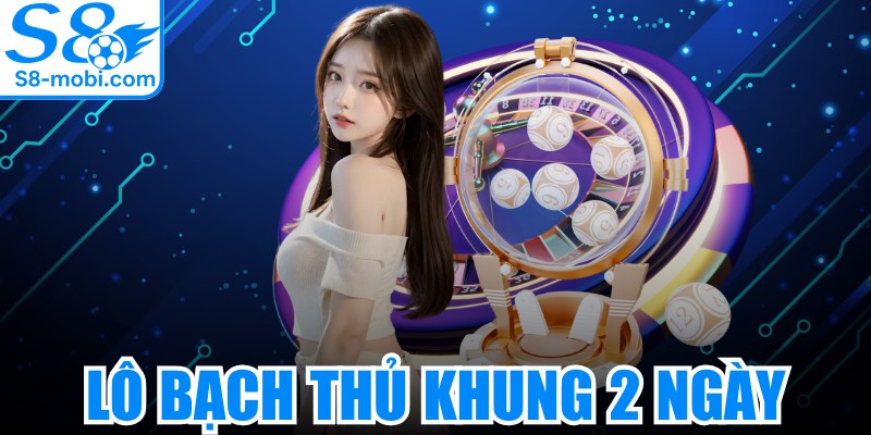 Lô Bạch Thủ Khung 2 Ngày